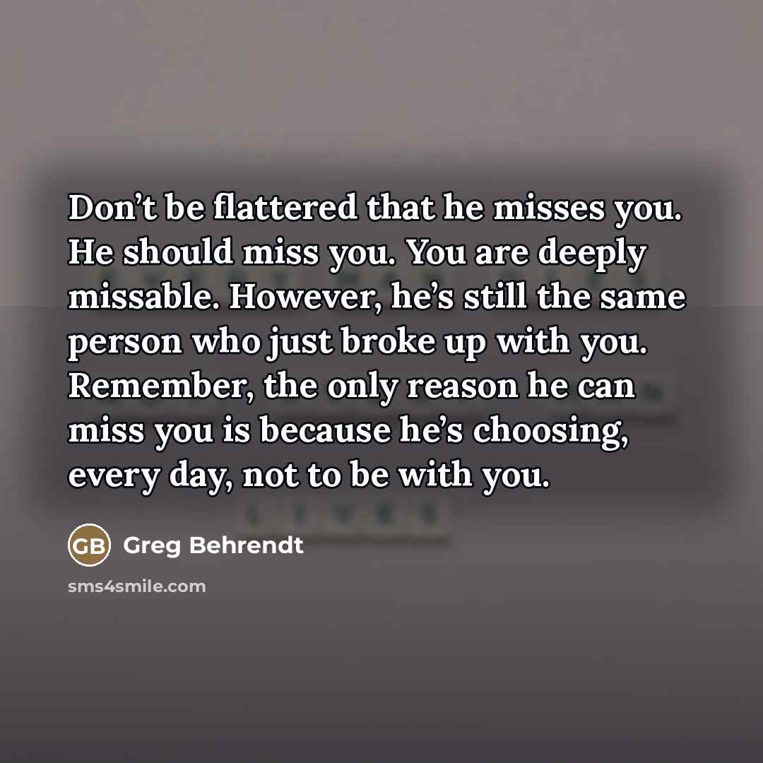 “Don’t be flattered that he misses you. He should miss…” quote by Greg Behrendt