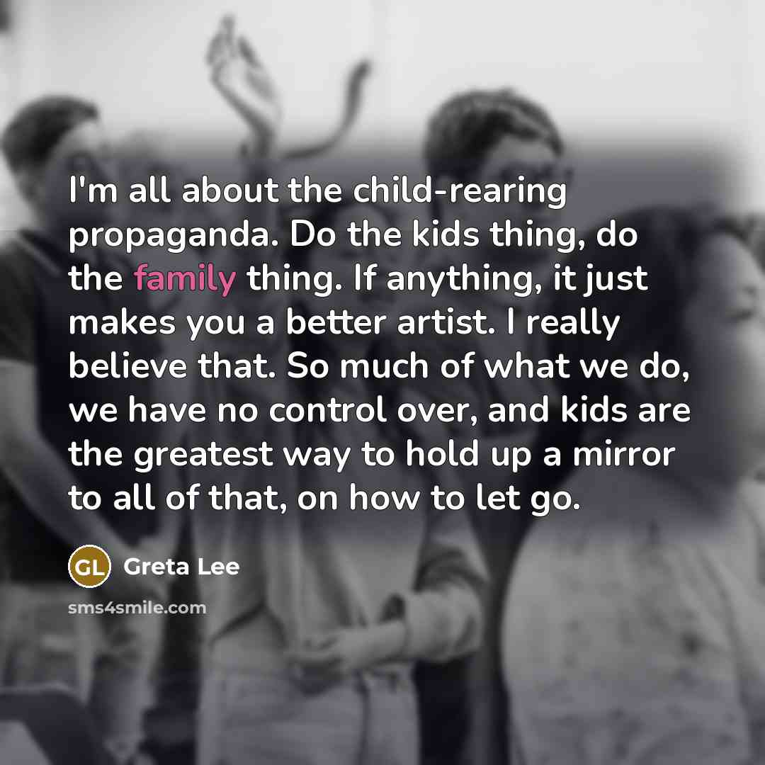 “I'm all about the child-rearing propaganda. Do the kids thing,…” quote by Greta Lee