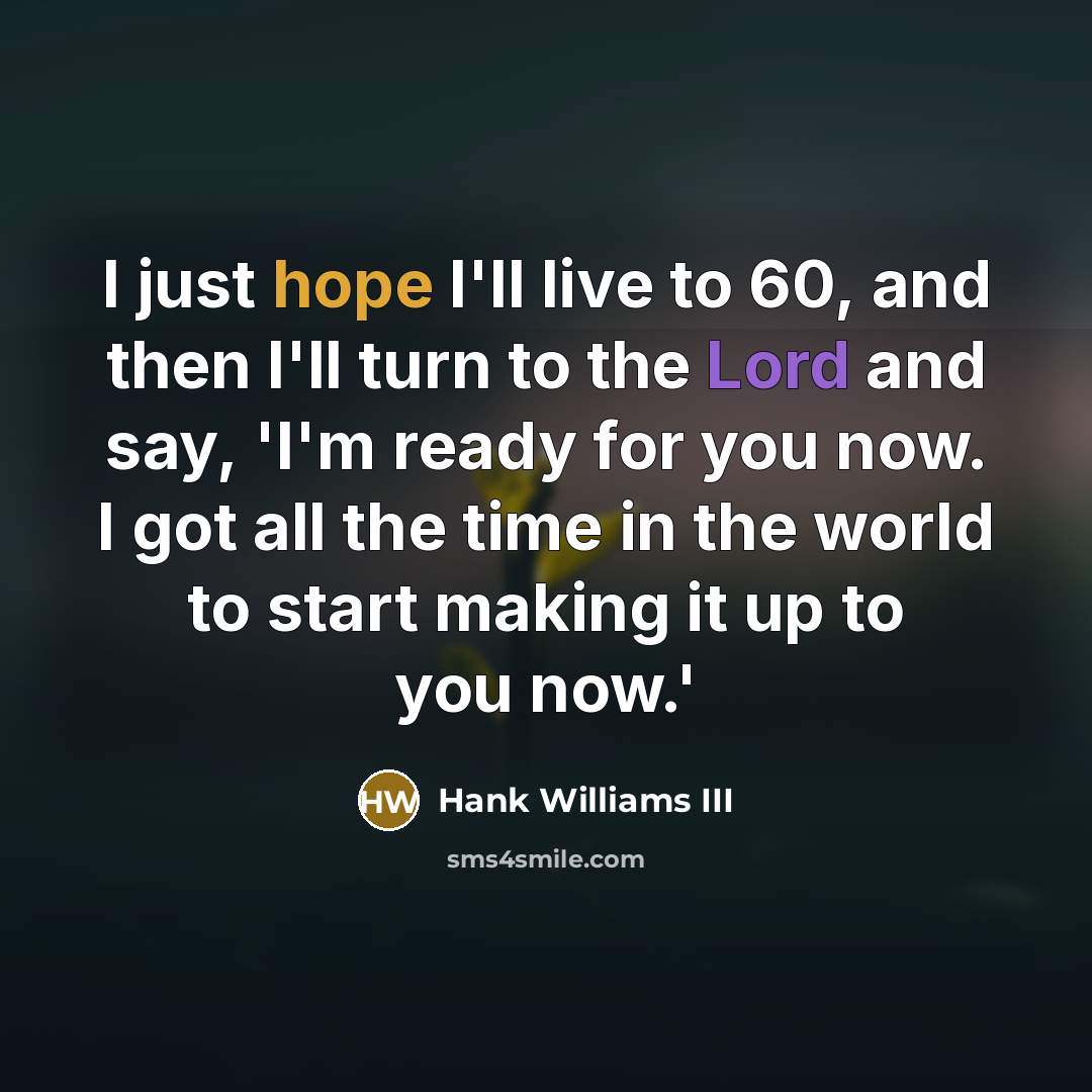 “I just hope I'll live to 60, and then I'll…” quote by Hank Williams III