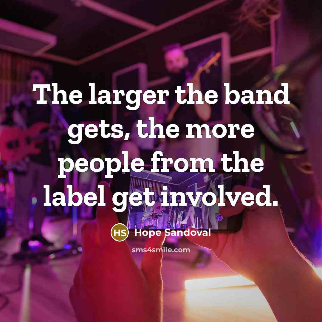 “The larger the band gets, the more people from the…” quote by Hope Sandoval