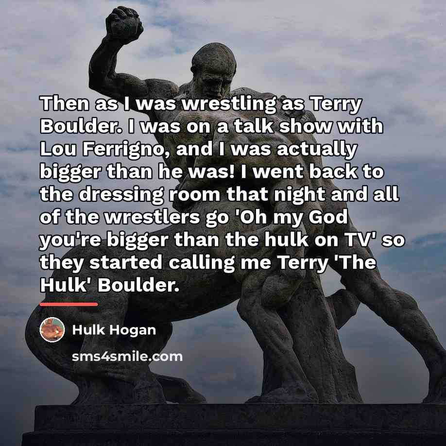 “Then as I was wrestling as Terry Boulder. I was…” quote by Hulk Hogan
