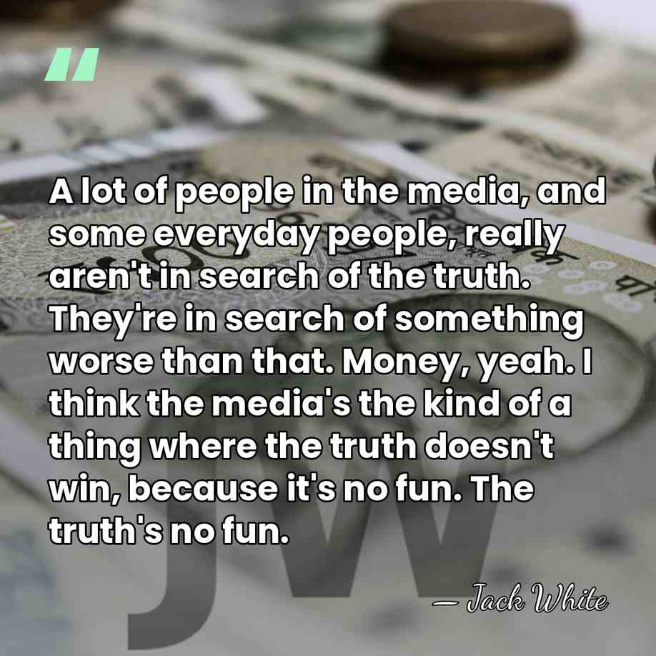 A lot of people in the media, and some everyday people, really&hellip; - Jack White