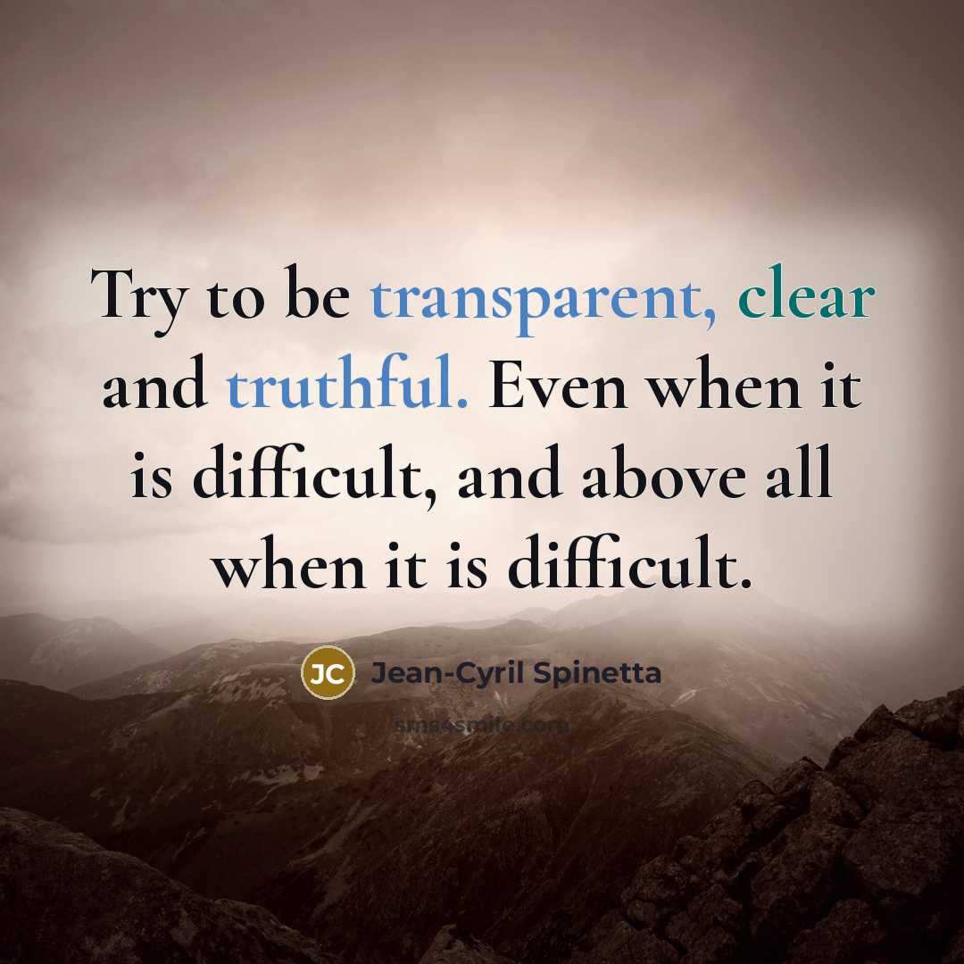 “Try to be transparent, clear and truthful. Even when it is difficult, and above all when it is difficult.” quote by Jean-Cyril Spinetta