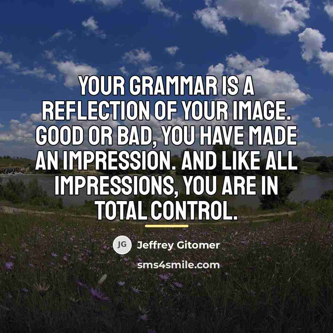 “Your grammar is a reflection of your image. Good or…” quote by Jeffrey Gitomer
