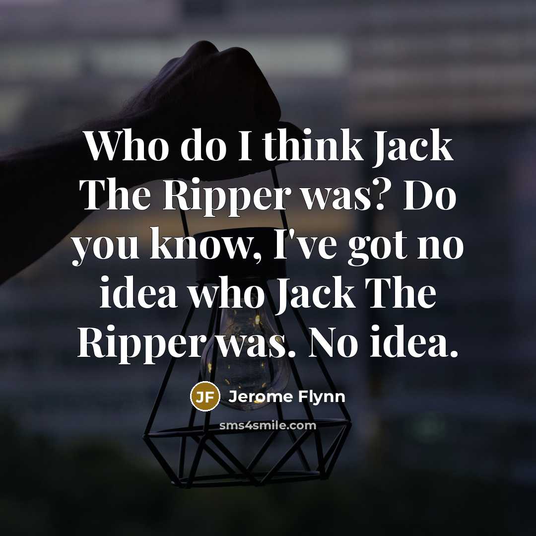 “Who do I think Jack The Ripper was? Do you…” quote by Jerome Flynn
