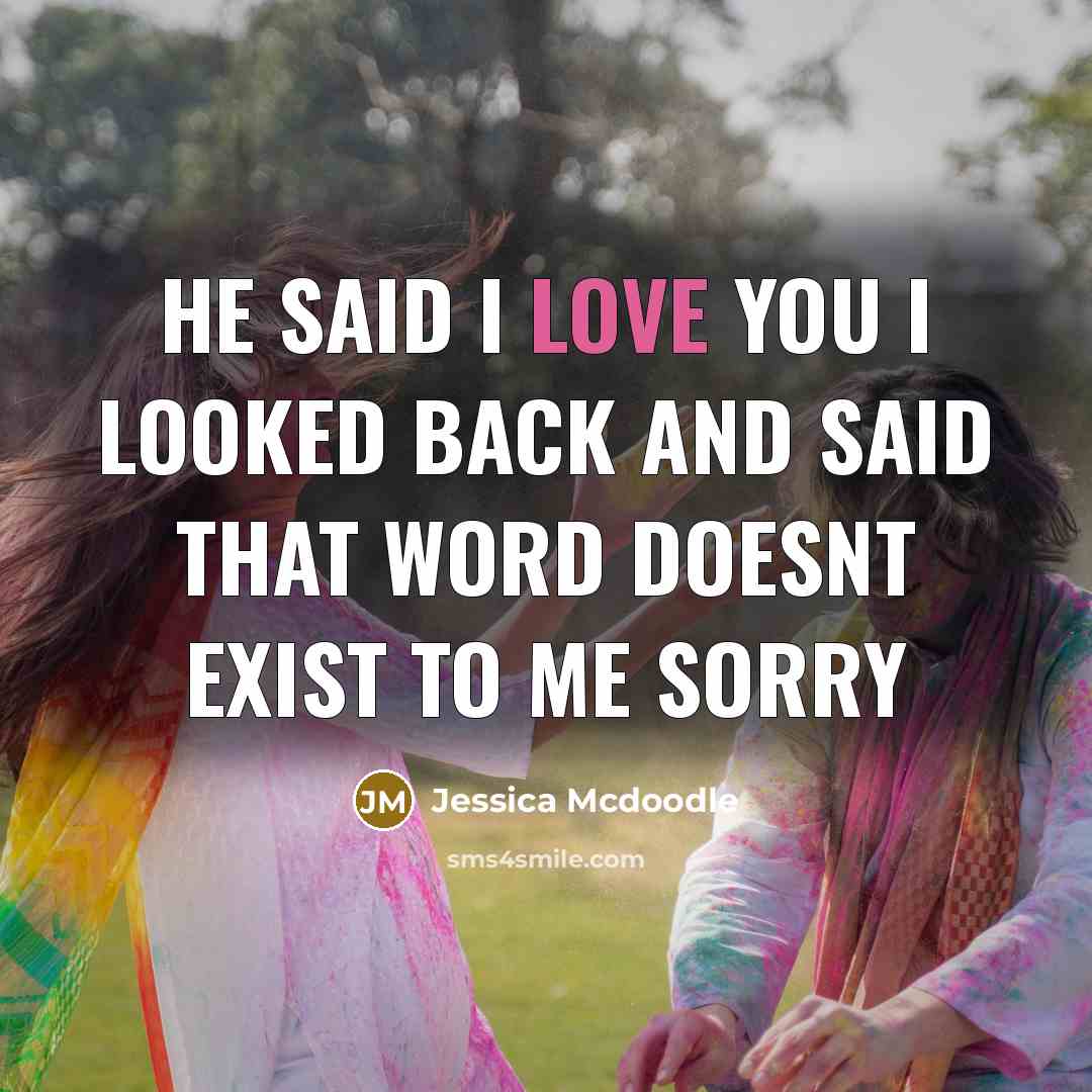 “He said I LOVE YOU I looked back and said…” quote by Jessica Mcdoodle