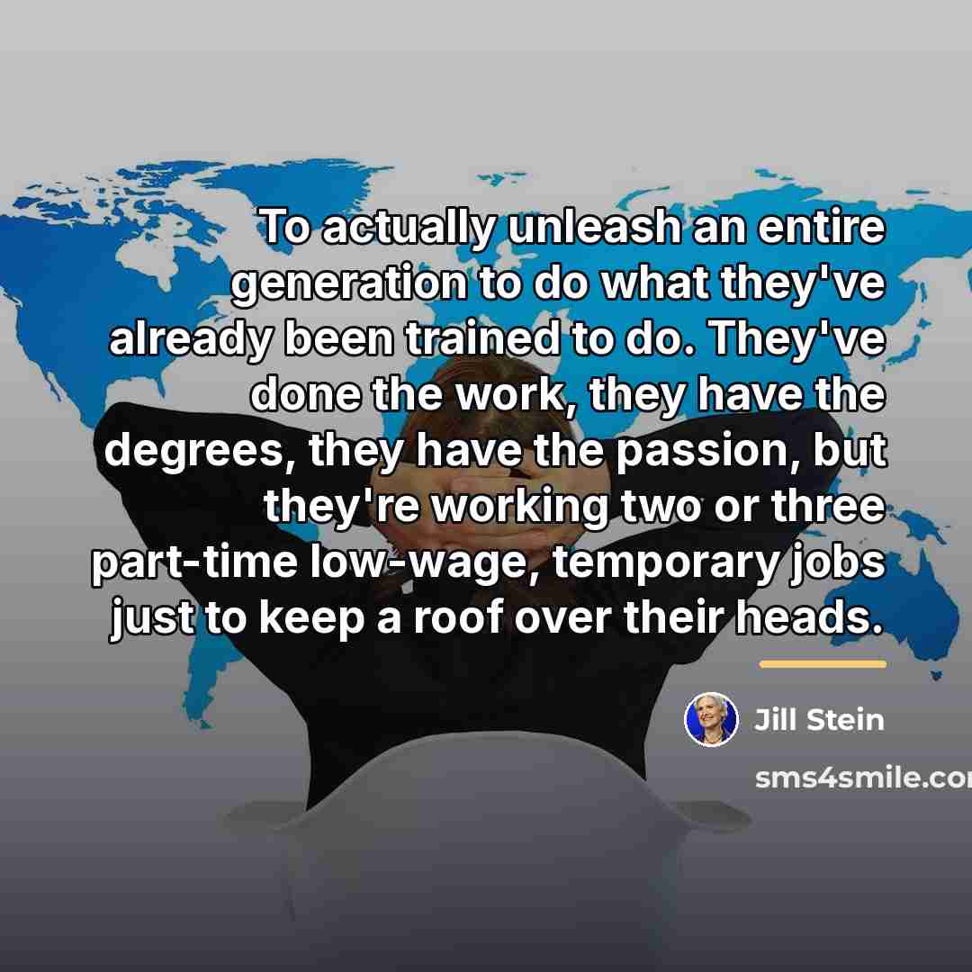 “To actually unleash an entire generation to do what they've…” quote by Jill Stein