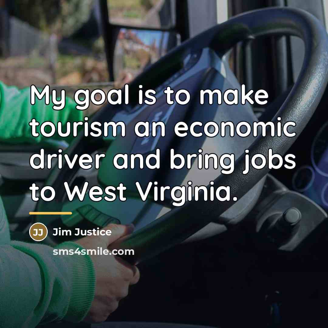 “My goal is to make tourism an economic driver and…” quote by Jim Justice