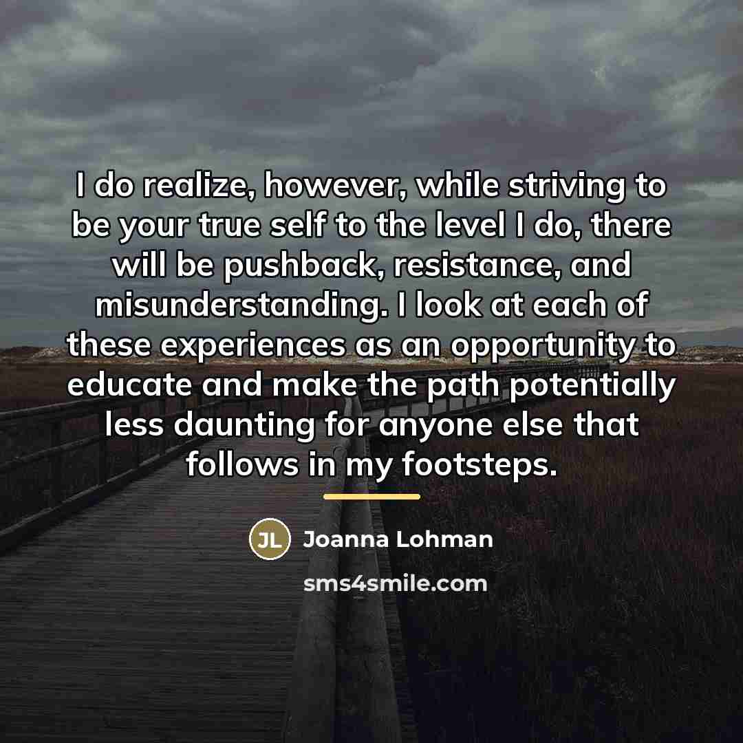 “I do realize, however, while striving to be your true…” quote by Joanna Lohman