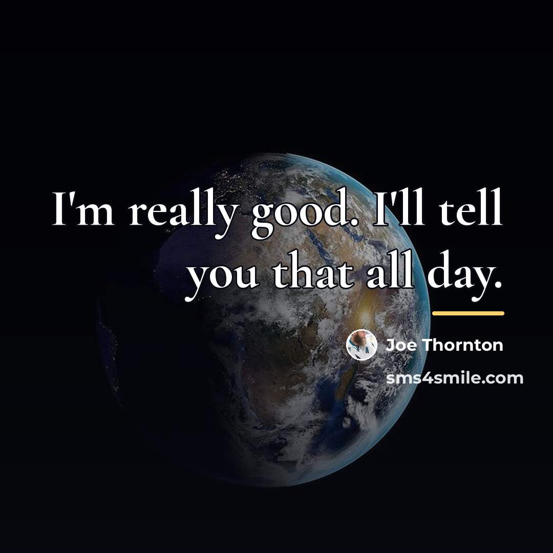 “I'm really good. I'll tell you that all day.…” quote by Joe Thornton