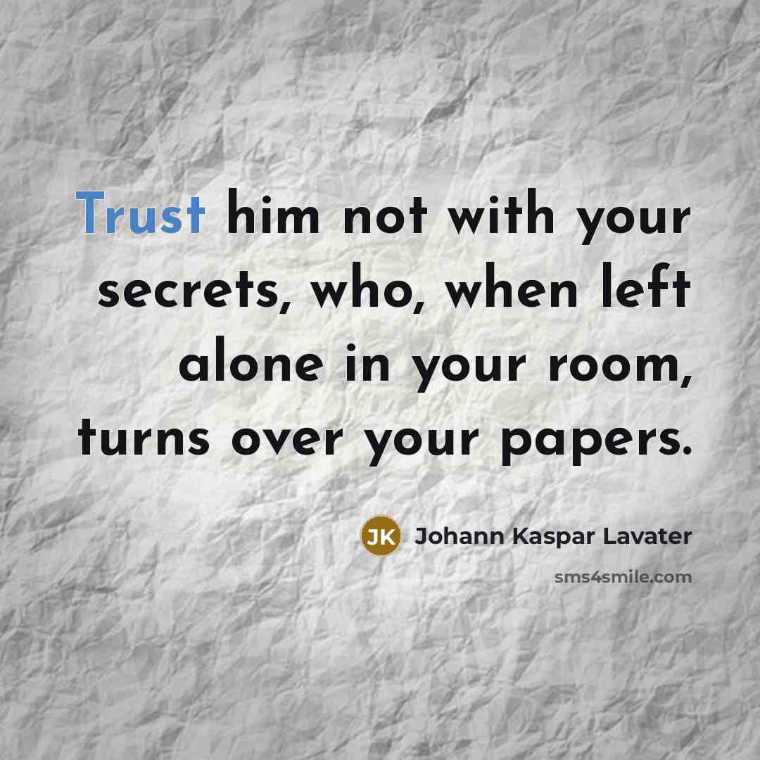 “Trust him not with your secrets, who, when left alone…” quote by Johann Kaspar Lavater