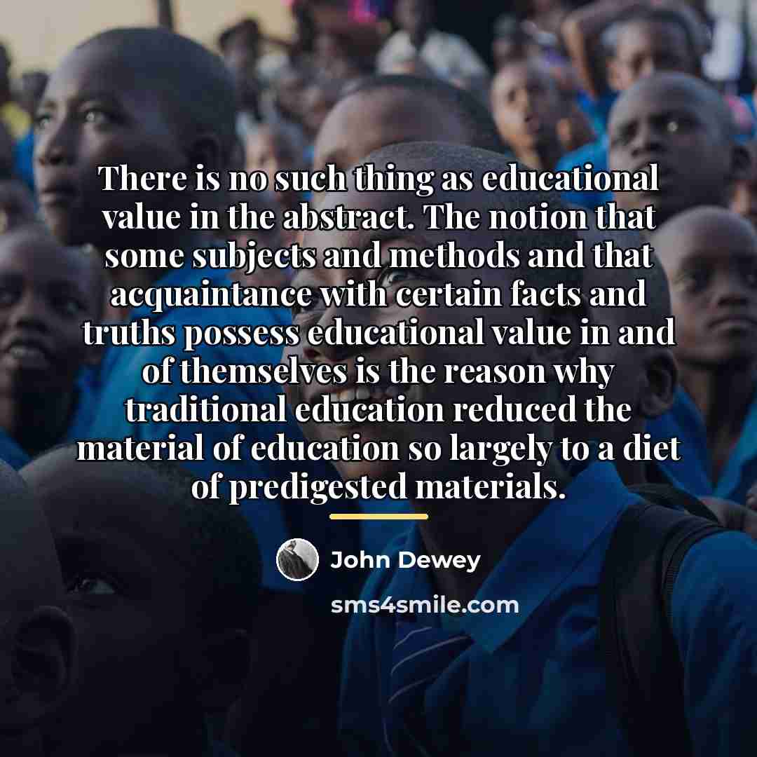 “There is no such thing as educational value in the…” quote by John Dewey