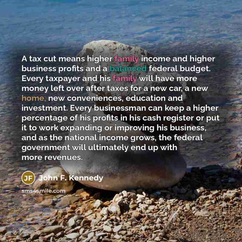 “A tax cut means higher family income and higher business…” quote by John F. Kennedy