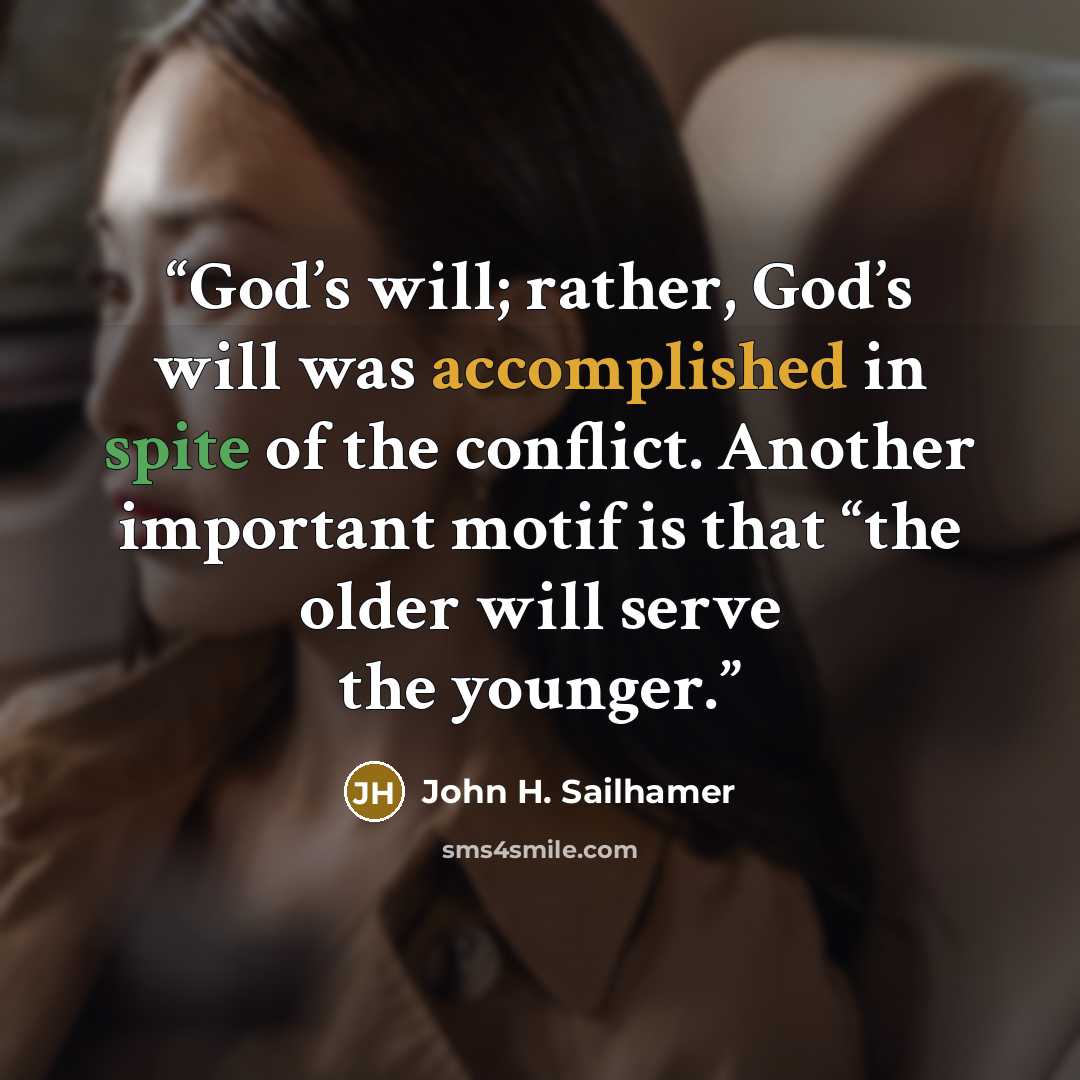 “God’s will; rather, God’s will was accomplished in spite of the conflict. Another important motif is that “the older will serve the younger.” quote by John H. Sailhamer