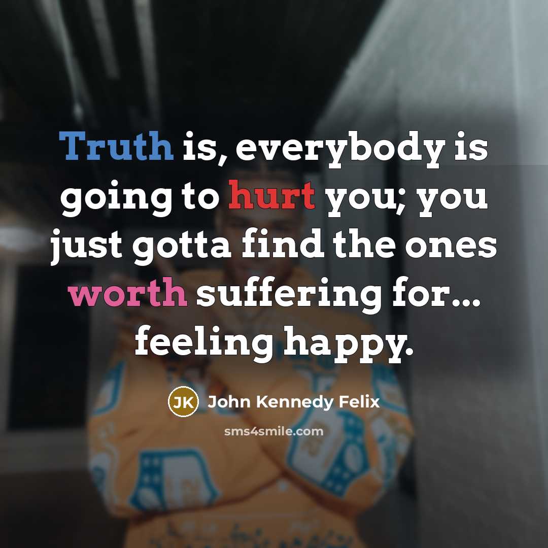 “Truth is, everybody is going to hurt you; you just…” quote by John Kennedy Felix