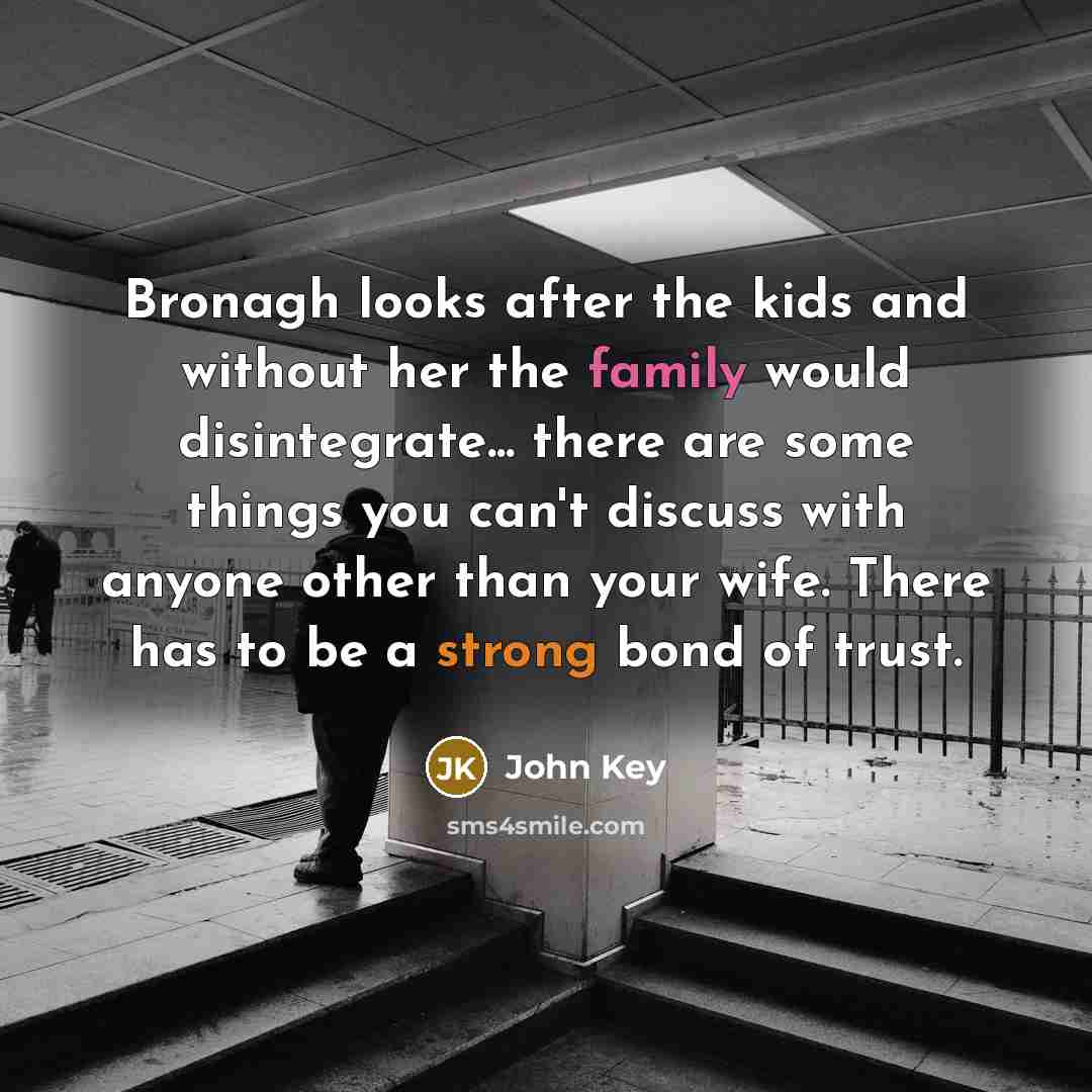 “Bronagh looks after the kids and without her the family…” quote by John Key
