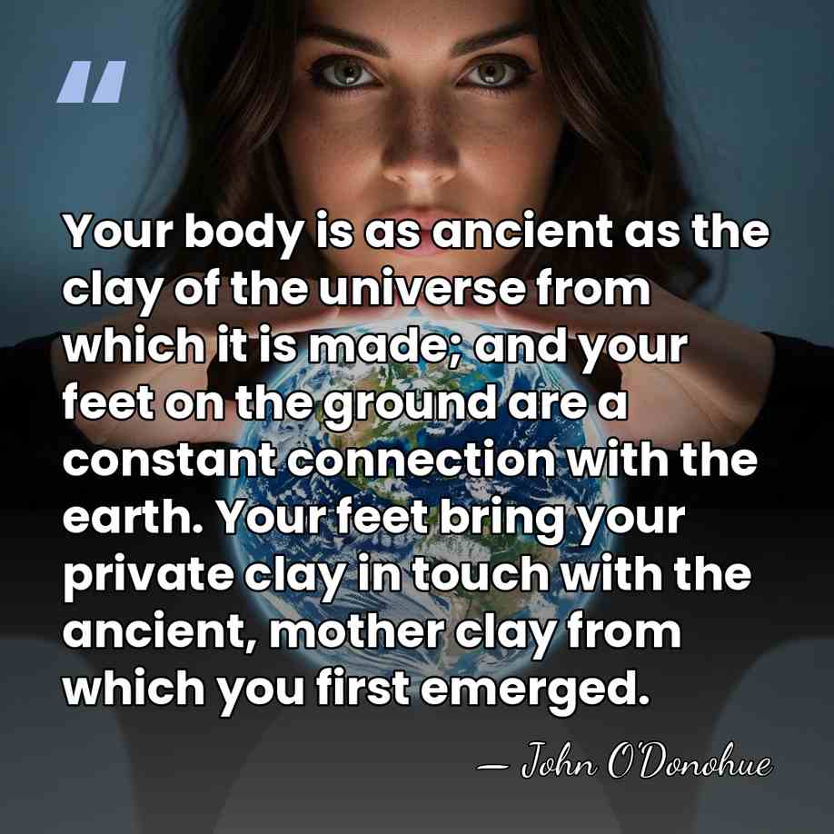 Your body is as ancient as the clay of the universe from&hellip; - John O'Donohue