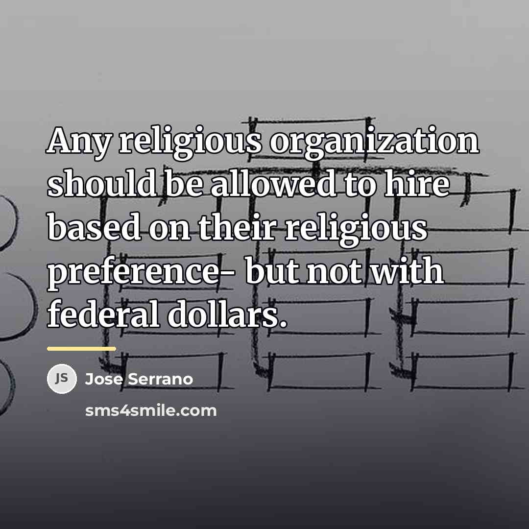 “Any religious organization should be allowed to hire based on…” quote by Jose Serrano