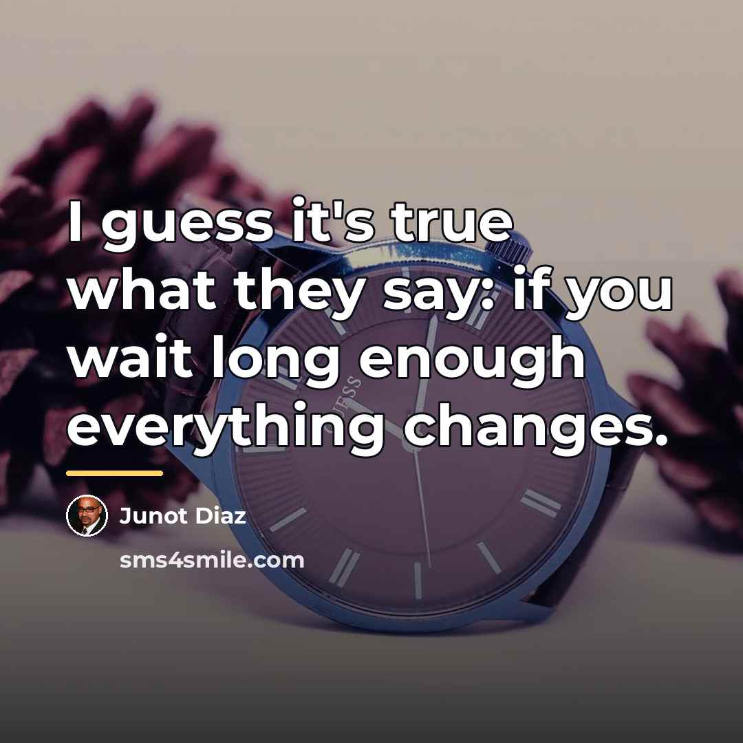 “I guess it's true what they say: if you wait…” quote by Junot Diaz