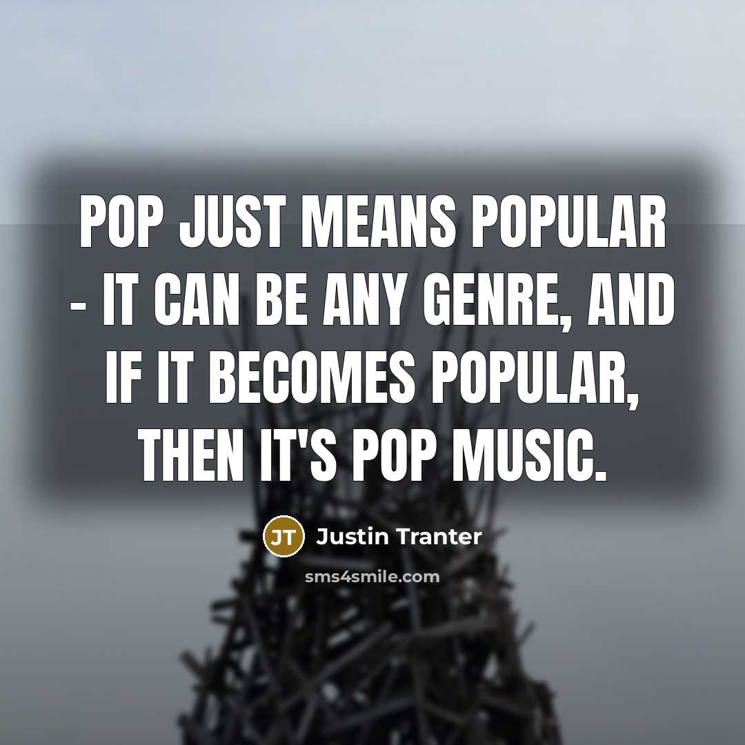 “Pop just means popular - it can be any genre,…” quote by Justin Tranter