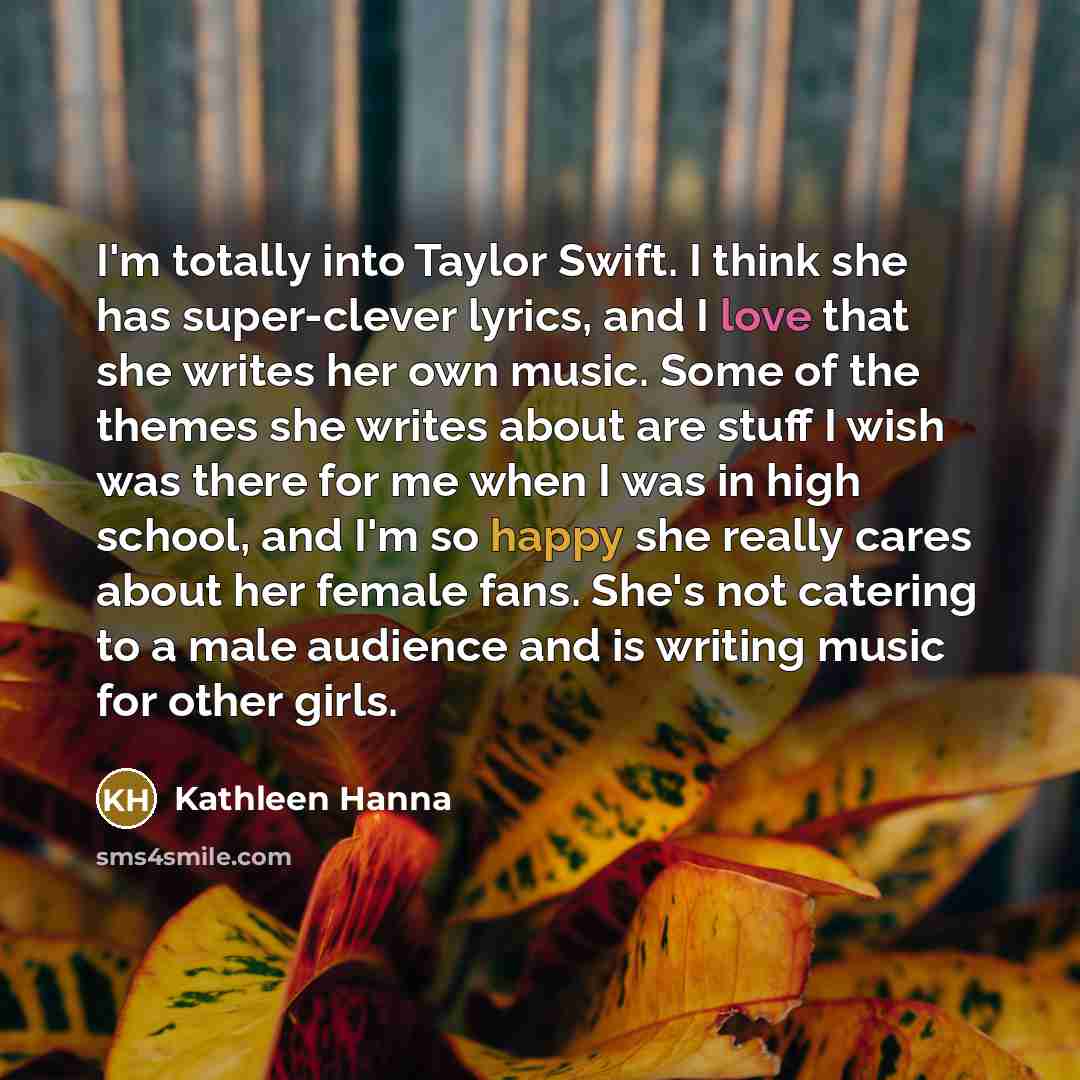 “I'm totally into Taylor Swift. I think she has super-clever…” quote by Kathleen Hanna
