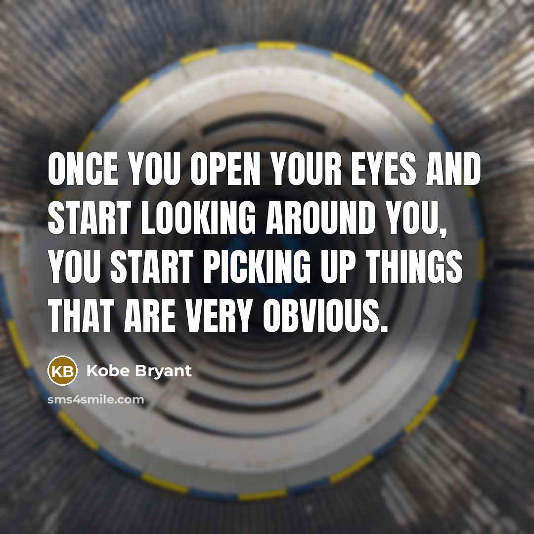 “Once you open your eyes and start looking around you,…” quote by Kobe Bryant