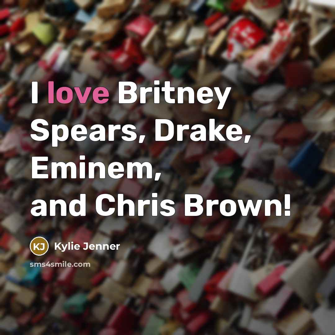 “I love Britney Spears, Drake, Eminem, and Chris Brown!…” quote by Kylie Jenner