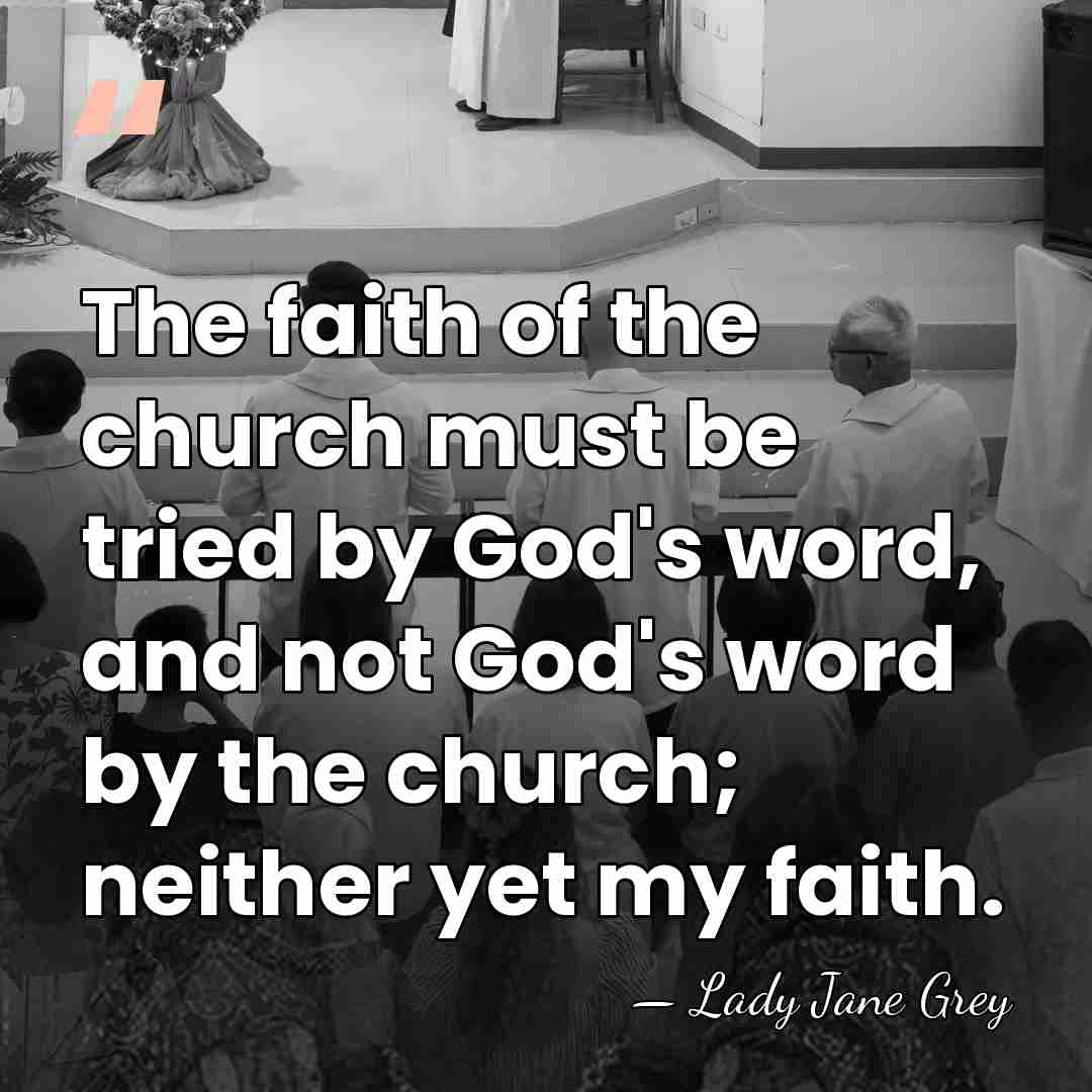 The faith of the church must be tried by God's word, and&hellip; - Lady Jane Grey