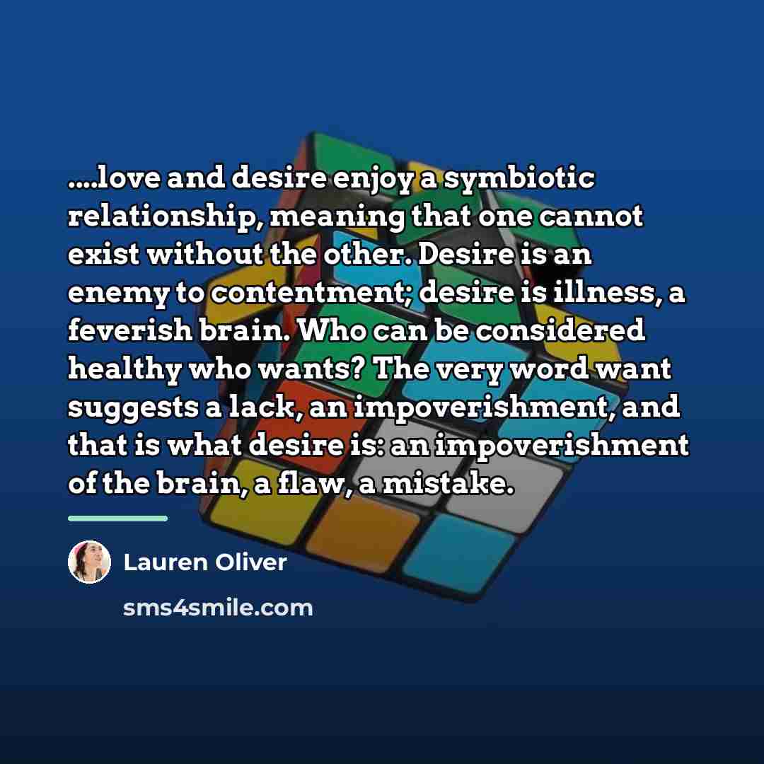 “....love and desire enjoy a symbiotic relationship, meaning that one…” quote by Lauren Oliver