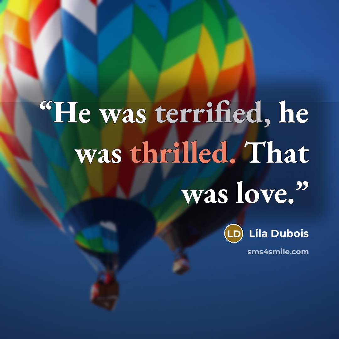 “He was terrified, he was thrilled. That was love.” quote by Lila Dubois