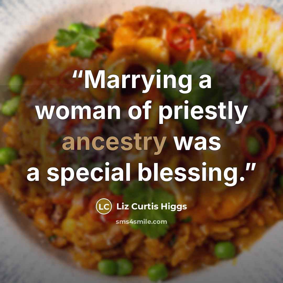 “Marrying a woman of priestly ancestry was a special blessing.” quote by Liz Curtis Higgs