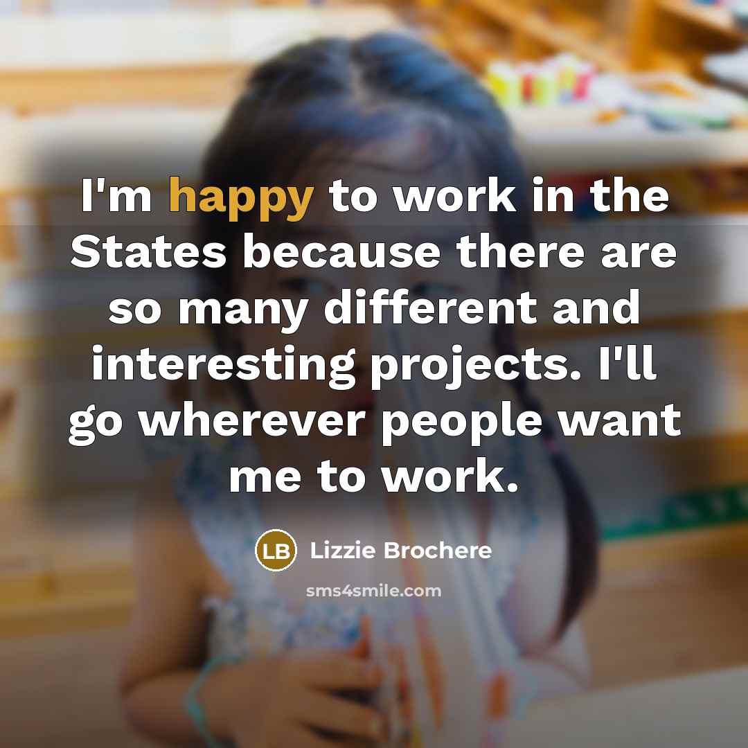 “I'm happy to work in the States because there are…” quote by Lizzie Brochere