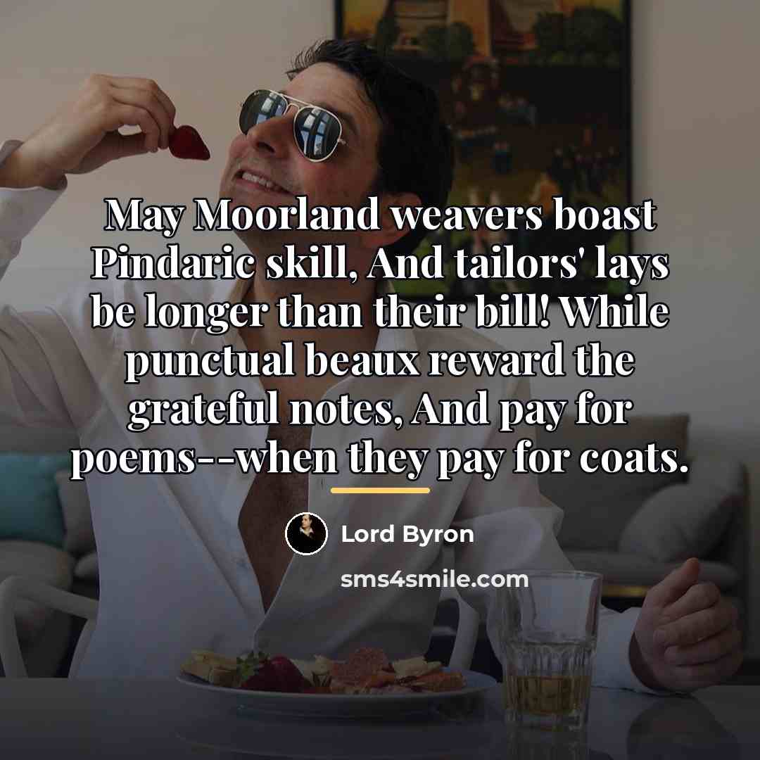 “May Moorland weavers boast Pindaric skill, And tailors' lays be…” quote by Lord Byron