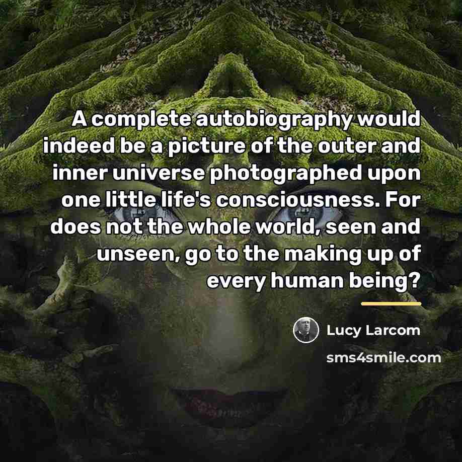 “A complete autobiography would indeed be a picture of the…” quote by Lucy Larcom