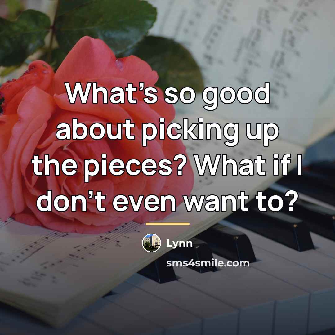 “What's so good about picking up the pieces? What if…” quote by Lynn
