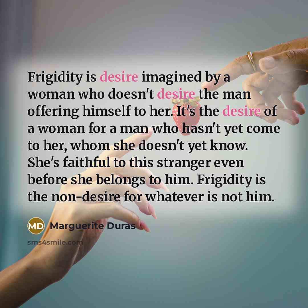 “Frigidity is desire imagined by a woman who doesn't desire…” quote by Marguerite Duras