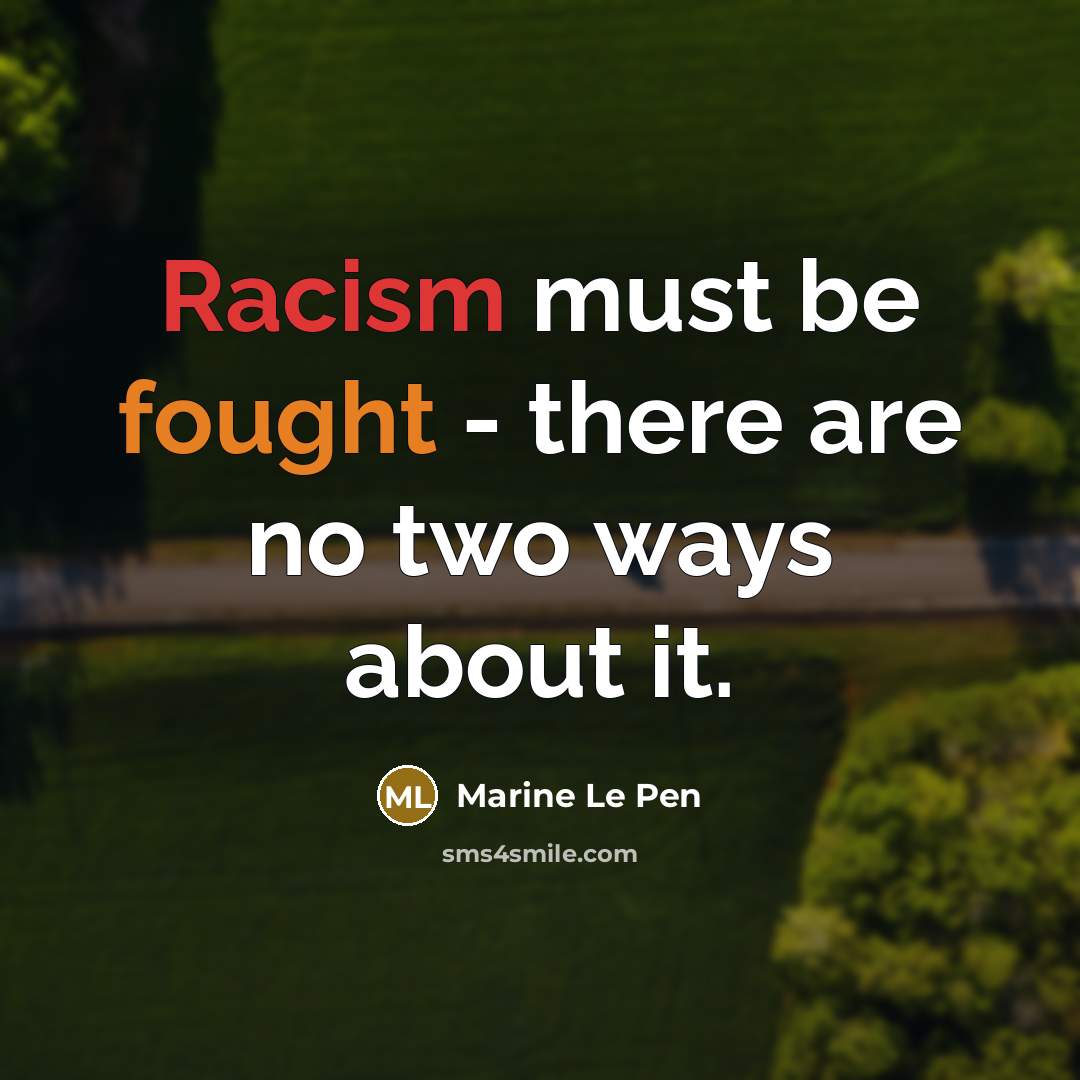 “Racism must be fought - there are no two ways…” quote by Marine Le Pen