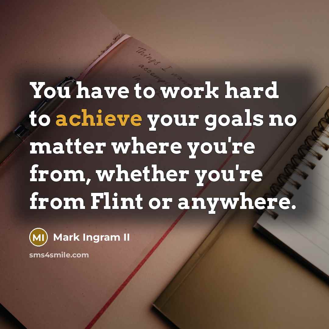 “You have to work hard to achieve your goals no…” quote by Mark Ingram II