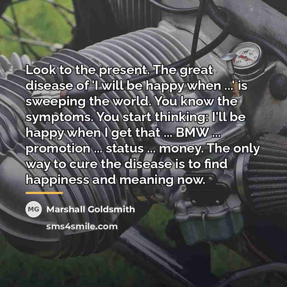 “Look to the present. The great disease of 'I will…” quote by Marshall Goldsmith