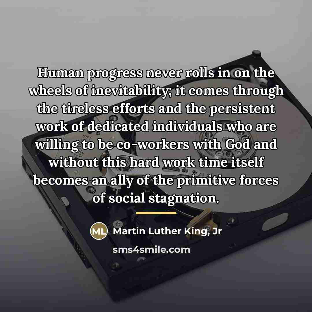 “Human progress never rolls in on the wheels of inevitability;…” quote by Martin Luther King, Jr