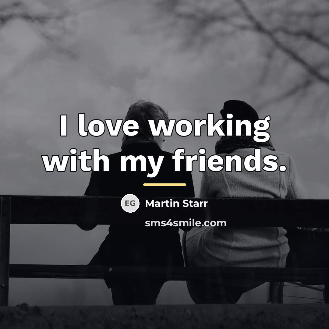 “I love working with my friends.…” quote by Martin Starr