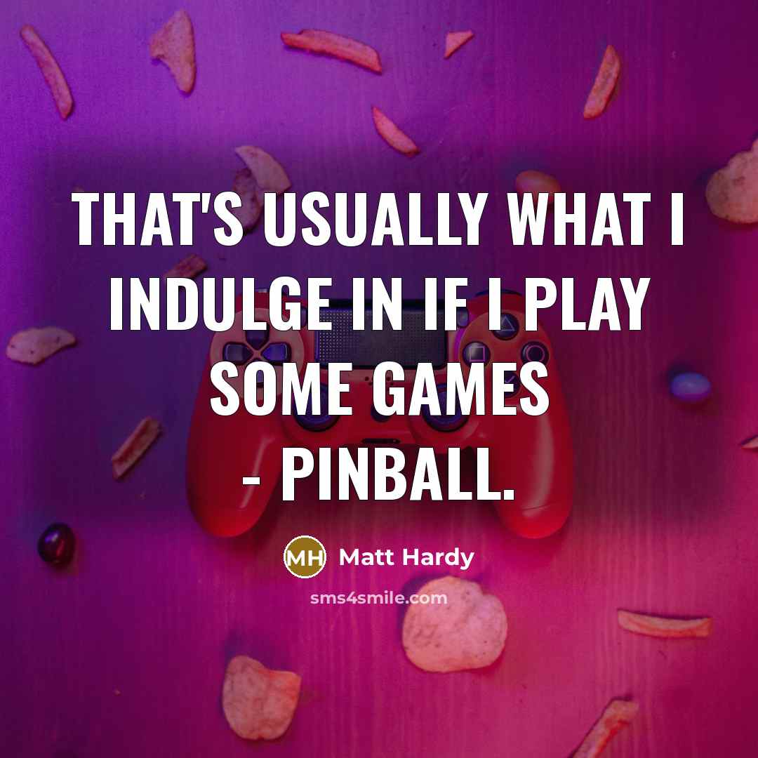 “That's usually what I indulge in if I play some…” quote by Matt Hardy