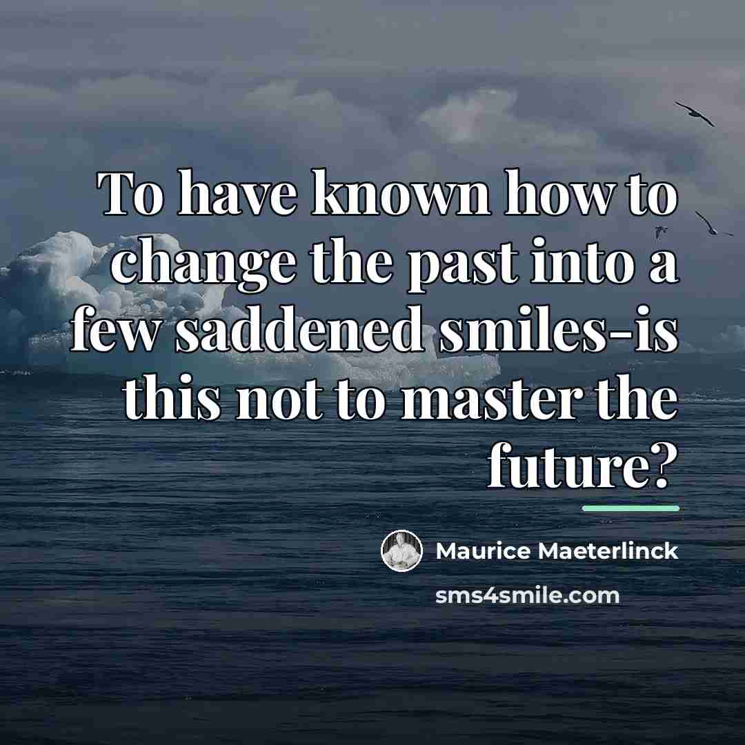 “To have known how to change the past into a…” quote by Maurice Maeterlinck
