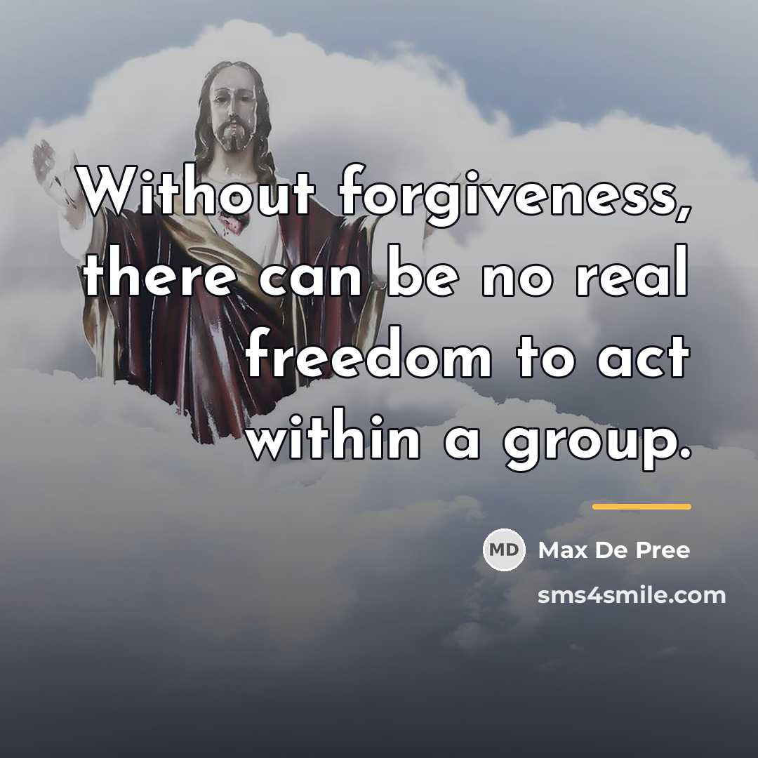 “Without forgiveness, there can be no real freedom to act…” quote by Max De Pree