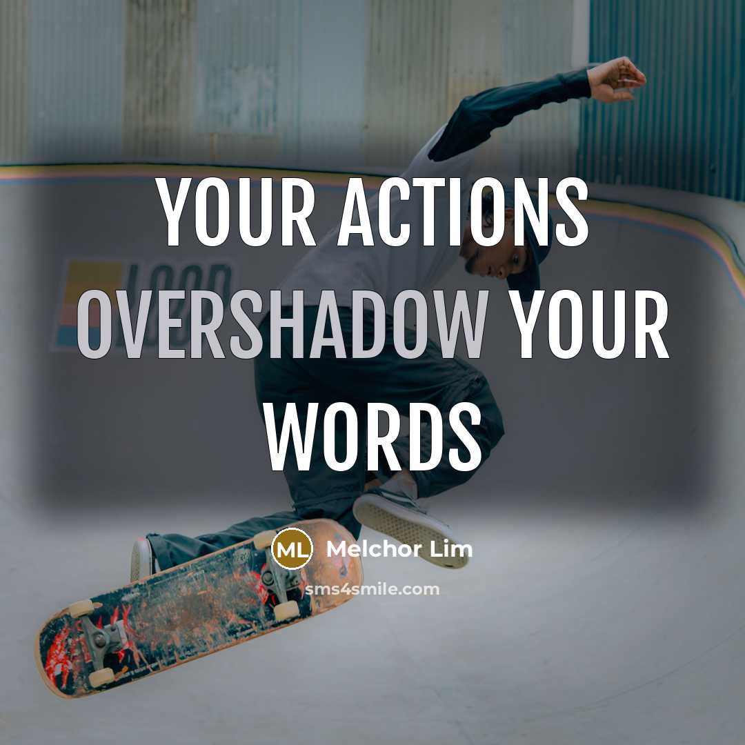 “Your actions overshadow your words” quote by Melchor Lim