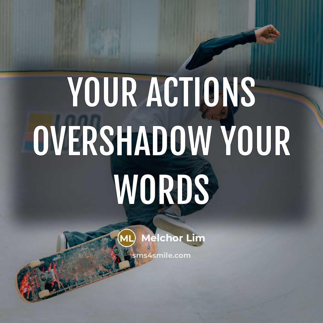 “Your actions overshadow your words…” quote by Melchor Lim