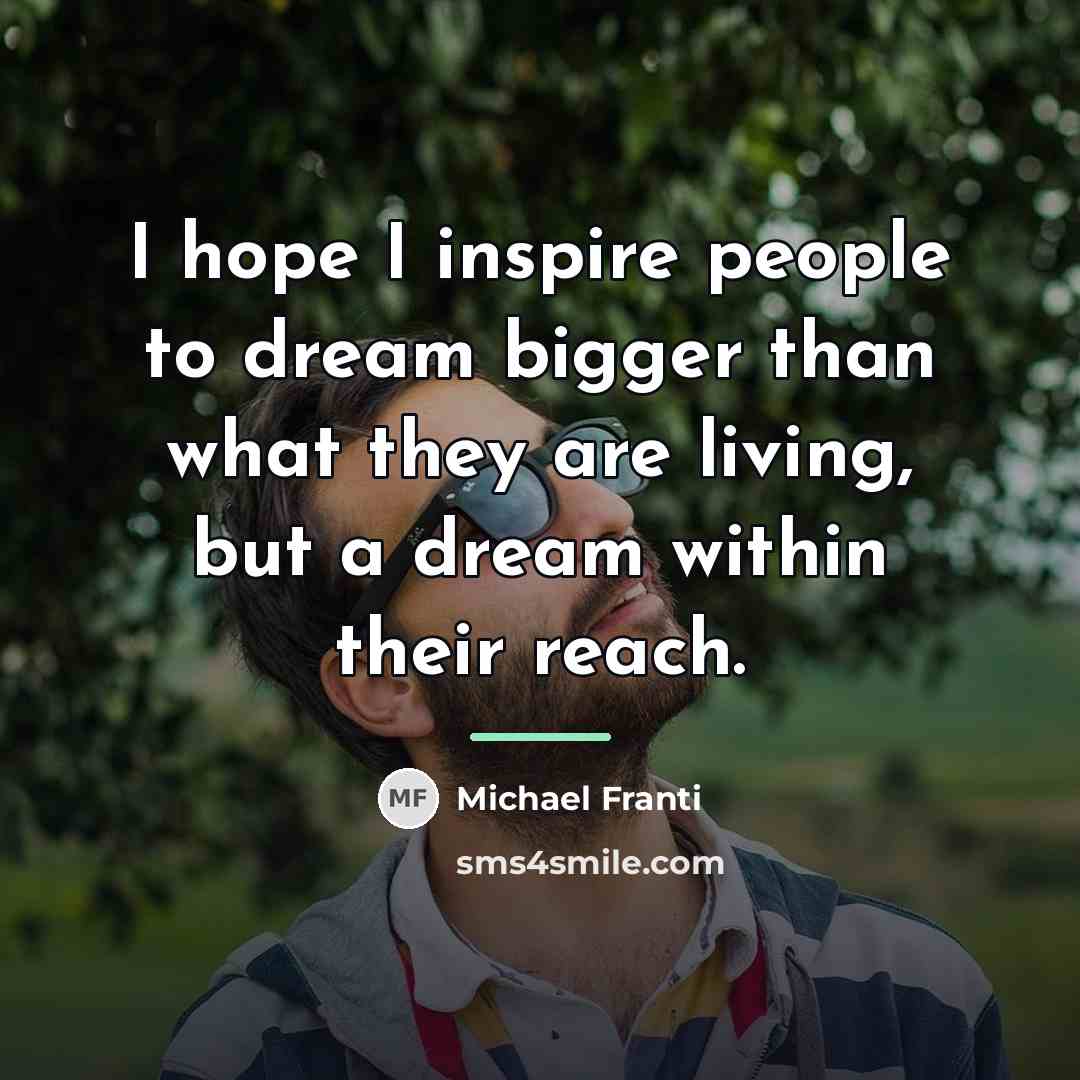 “I hope I inspire people to dream bigger than what…” quote by Michael Franti