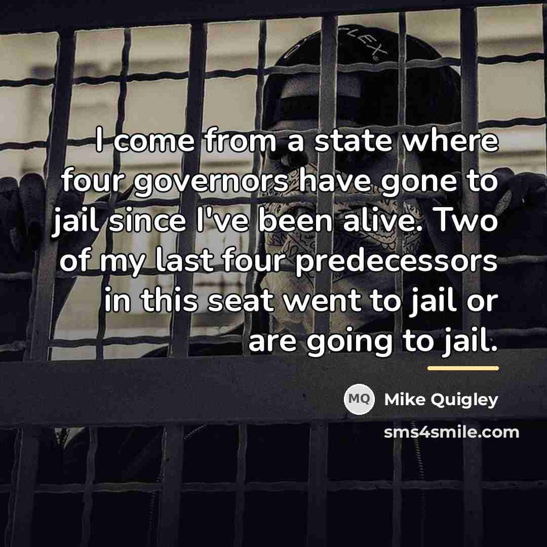 “I come from a state where four governors have gone…” quote by Mike Quigley