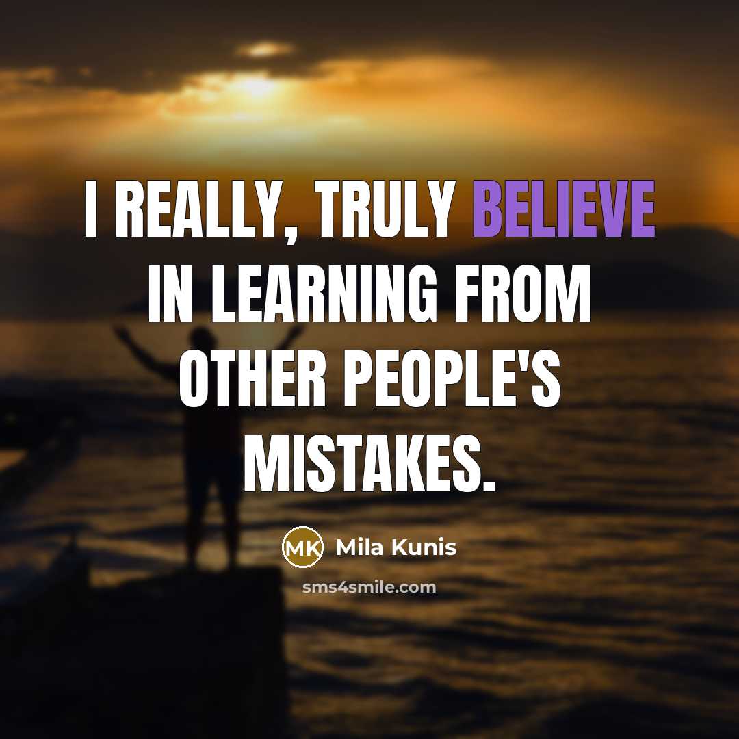 “I really, truly believe in learning from other people's mistakes.…” quote by Mila Kunis