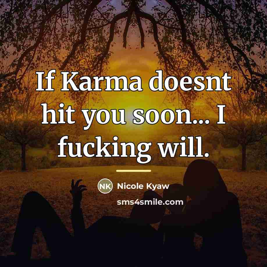 “If Karma doesnt hit you soon... I fucking will.…” quote by Nicole Kyaw